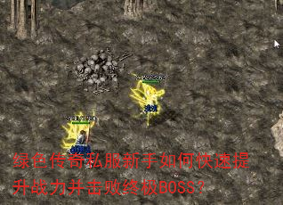 绿色传奇私服新手如何快速提升战力并击败终极BOSS? 绿色传奇私服新手如何快速提升战力并击败终极BOSS?