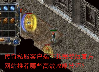 传奇私服客户端下载完整版官方网站推荐哪些高效攻略技巧? 传奇私服客户端下载完整版官方网站推荐哪些高效攻略技巧?