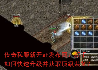 传奇私服新开sf发布网:新手如何快速升级并获取顶级装备? 传奇私服新开sf发布网:新手如何快速升级并获取顶级装备?