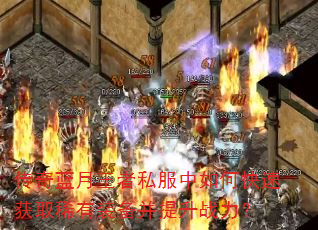 传奇蓝月王者私服中如何快速获取稀有装备并提升战力? 传奇蓝月王者私服中如何快速获取稀有装备并提升战力?