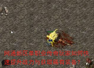 网通新区单职业传奇玩家如何快速提升战力与获取稀有装备? 网通新区单职业传奇玩家如何快速提升战力与获取稀有装备?