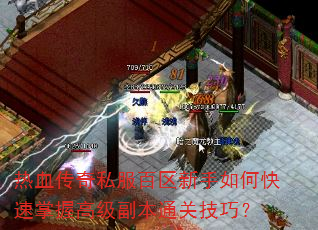 热血传奇私服百区新手如何快速掌握高级副本通关技巧? 热血传奇私服百区新手如何快速掌握高级副本通关技巧?