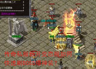 传奇私服新开变态服如何快速刷BOSS爆神装? 传奇私服新开变态服如何快速刷BOSS爆神装?