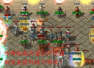 传奇私服页版如何快速刷装备提升战力等级? 传奇私服页版如何快速刷装备提升战力等级?